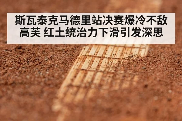 斯瓦泰克马德里站决赛爆冷不敌高芙 红土统治力下滑引发深思