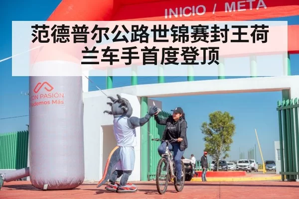 范德普尔公路世锦赛封王荷兰车手首度登顶